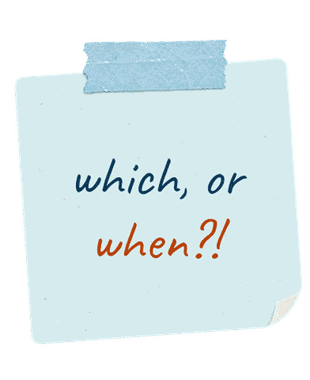 which, or when?!