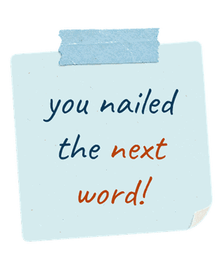 you nailed the next word